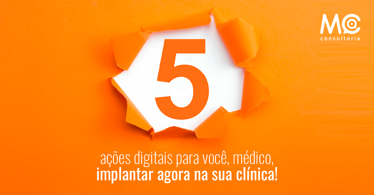 mc-consultoria_conheca-5-acoes-digitais-para-voce-medico-implantar-agora-na-sua-clinica-26.07_blog