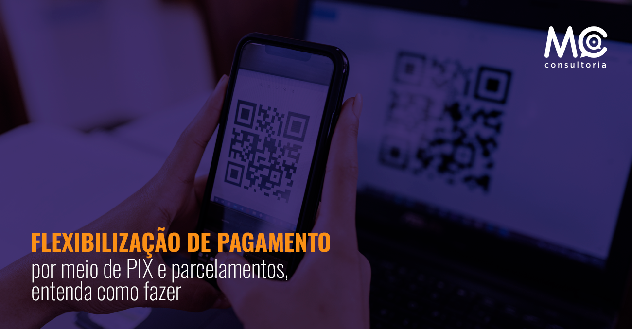 mc-consultoria_flexibilizacao-de-pagamento-por-meio-de-PIX-e-parcelamentos-entenda-como-fazer-01.11_blog