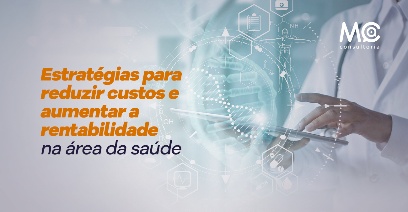 mc consultoria_estratégias para reduzir custos e aumentar a rentabilidade na área da saúde_1107_blog